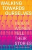 Walking Towards Ourselves - Indian Women Tell Their Stories (Paperback) - Catriona Mitchell Photo