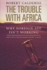 The Trouble With Africa - Why Foreign Aid Isn't Working (Paperback) - Robert Calderisi Photo