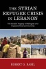 The Syrian Refugee Crisis in Lebanon - The Double Tragedy of Refugees and Impacted Host Communities (Hardcover) - Robert G Rabil Photo