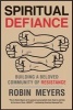 Spiritual Defiance - Building a Beloved Community of Resistance (Hardcover) - Robin R Meyers Photo