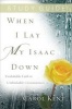 When I Lay My Isaac Down, Study Guide - Unshakable Faith in Unthinkable Circumstances (Paperback) - Carol Kent Photo