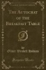 The Autocrat of the Breakfast Table, Vol. 2 (Classic Reprint) (Paperback) - Oliver Wendell Holmes Photo