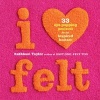 I [heart] Felt - 33 Eye-popping Projects for the Inspired Knitter (Paperback) - Kathleen Taylor Photo