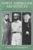 Three American Architects - Richardson, Sullivan and Wright, 1865-1915 (Paperback, Reprinted edition) - James F OGorman Photo