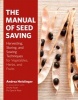 The Manual of Seed-Saving - Harvesting, Storing and Sowing Techniques for Vegetables, Herbs and Fruits (Hardcover) - Andrea Heistinger Photo