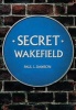 Secret Wakefield (Paperback) - Paul L Dawson Photo