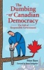 The Dumbing of Canadian Democracy - The Fall of Responsible Government (Paperback) - Peter Boer Photo