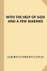 With the Help of God and a Few Marines [With Illustrations] (Fine Print) (Paperback) - A W Albertus Wright Catlin Photo