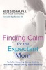 Finding Calm for the Expectant Mom - Tools for Reducing Stress, Anxiety, and Mood Swings During Your Pregnancy (Paperback) - Alice D Domar Photo