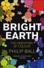 Bright Earth - The Invention of Colour (Paperback) - Philip Ball Photo