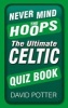 Never Mind the Hoops - The Ultimate Celtic Quiz Book (Paperback) - David Potter Photo