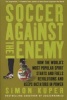 Soccer Against the Enemy - How the World's Most Popular Sport Starts and Fuels Revolutions and Keeps Dictators in Power (Paperback, 3rd Revised edition) - Simon Kuper Photo