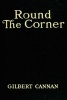 Round the Corner - Being the Life and Death of Francis Christopher Folyat, Bachelor of Divinity, and Father of a Large Family (Paperback) - Gilbert Cannan Photo