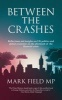 Between The Crashes - Reflections and Insights on UK Politics and Global Economics in the Aftermath of the Financial Crisis (Paperback) - Mark Field Photo