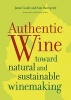 Authentic Wine - Toward Natural and Sustainable Winemaking (Hardcover) - Jamie Goode Photo