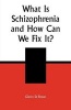 What is Schizophrenia and How Can We Fix It? (Paperback, New) - Glenn D Shean Photo