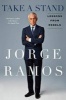 Take a Stand - Thirdy Years of Lessons from Rebels (Hardcover) - Jorge Ramos Photo