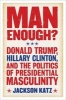 Man Enough? - Donald Trump, Hillary Clinton, and the Politics of Presidential Masculinity (Paperback) - Jackson Katz Photo