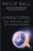 Unnatural - The Heretical Idea of Making People (Paperback) - Philip Ball Photo