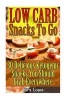 Low Carb Snacks to Go - 30 Delicious Ketogenic Snacks You Should Grab Everywhere: (Low Carbohydrate, High Protein, Low Carbohydrate Foods, Low Carb, Low Carb Cookbook, Low Carb Recipes) (Paperback) - Kira Lopes Photo