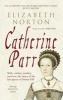 Catherine Parr - Wife, Widow, Mother, Survivor, the Story of the Last Queen of Henry VIII (Paperback) - Elizabeth Norton Photo