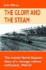 The Glory and the Steam - The Mainly North-Eastern Diary of a Teenage Rail Enthusiast 1960 - 1965 (Hardcover) - John Gilroy Photo