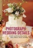 Photograph Wedding Details - A Guide to Documenting Jewelry, Cakes, Flowers, Decor and More (Paperback) - Tiffany Wayne Photo