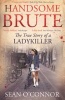 Handsome Brute - The True Story of a Ladykiller (Paperback) - Sean OConnor Photo