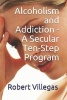 Alcoholism and Addiction - A Secular Ten-Step Program - Includes Short-Story "The World's First Drunk" (Paperback) - Robert Villegas Photo