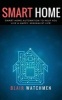 Smart Home - Smart Home Automation to Help You Live a Happy, Minimalist Life! (Paperback) - Blair Watchmen Photo