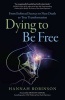 Dying to be Free - From Enforced Secrecy to Near Death to True Transformation (Paperback) - Hannah Robinson Photo