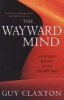 The Wayward Mind - An Intimate History of the Unconscious (Paperback, New ed) - Guy Claxton Photo