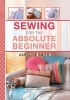 Sewing for the Absolute Beginner - 25 Fabulous Items to Make for Your Home (Spiral bound) - Caroline Smith Photo