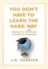 You Don't Have to Learn the Hard Way - Making it in the Real World: A Guide for Graduates (Hardcover) - J R Parrish Photo