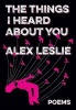 The Things I Heard About You (Paperback) - Alex Leslie Photo