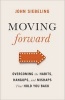 Moving Forward - Overcoming the Habits, Hangups, and Mishaps That Hold You Back (Paperback) - John Siebeling Photo