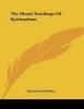 The Moral Teachings of Spiritualism (Paperback) - Alfred Russell Wallace Photo