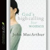 God's High Calling for Women (Standard format, CD) - John MacArthur Photo