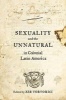 Sexuality and the Unnatural in Colonial Latin America (Paperback) - Zeb Tortorici Photo