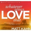 Whatever Arises, Love That - A Love Revolution That Begins with You (CD) - Matt Kahn Photo