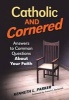 Catholic and Cornered - Answers to Common Questions About Your Faith (Paperback) - Kenneth L Parker Photo