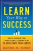 Learn Your Way to Success: How to Customize Your Professional Learning Plan to Accelerate Your Career - How to Customize Your Professional Learning Plan to Accelerate Your Career (Paperback) - Daniel R Tobin Photo