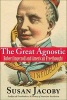 The Great Agnostic - Robert Ingersoll and American Freethought (Hardcover) - Susan Jacoby Photo