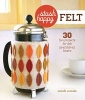 Felt - 30 Fun Projects for Felt (and Fabric) Lovers (Paperback) - Amanda Carestio Photo