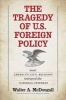 The Tragedy of U.S. Foreign Policy - How America's Civil Religion Betrayed the National Interest (Hardcover) - Walter A McDougall Photo