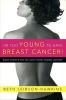 I'm Too Young to Have Breast Cancer! - Regain Control of Your Life, Career, Family, Sexuality, and Faith (Hardcover) - Beth Leibson Hawkins Photo