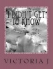 I Didn't Get to Know (Paperback) - MS Victoria J Smith Photo