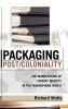 Packaging Post Coloniality - The Manufacture of Literary Identity in the Francophone World (Hardcover, New) - Richard Watts Photo