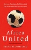 Africa United - Soccer, Passion, Politics, and the First World Cup in Africa (Paperback) - Steve Bloomfield Photo