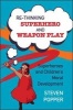 Rethinking Superhero and Weapon Play (Paperback) - Steven Popper Photo